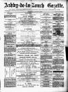 Ashby-de-la-Zouch Gazette Saturday 03 August 1878 Page 1