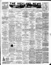 Highland News Monday 04 February 1884 Page 1