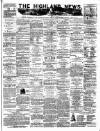Highland News Monday 21 April 1884 Page 1
