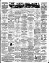 Highland News Monday 21 July 1884 Page 1