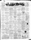 Highland News Monday 19 January 1885 Page 1