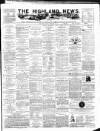 Highland News Monday 16 February 1885 Page 1