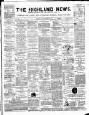 Highland News Monday 14 December 1885 Page 1