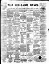Highland News Monday 12 April 1886 Page 1