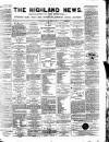 Highland News Monday 19 April 1886 Page 1