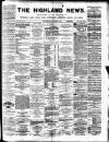 Highland News Monday 02 August 1886 Page 1