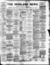 Highland News Monday 30 August 1886 Page 1