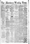 Aberdeen Weekly News Saturday 18 March 1882 Page 1