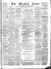 Aberdeen Weekly News Saturday 28 February 1885 Page 1