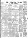 Aberdeen Weekly News Saturday 15 August 1885 Page 1