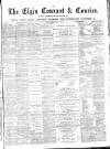 Elgin Courant, and Morayshire Advertiser Friday 13 April 1883 Page 1