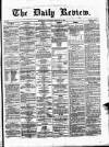 Daily Review (Edinburgh) Saturday 10 February 1866 Page 1