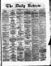 Daily Review (Edinburgh) Wednesday 14 February 1866 Page 1