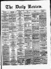 Daily Review (Edinburgh) Wednesday 16 January 1867 Page 1