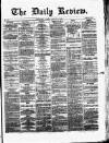 Daily Review (Edinburgh) Tuesday 22 January 1867 Page 1