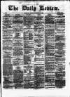 Daily Review (Edinburgh) Saturday 16 February 1867 Page 1