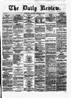 Daily Review (Edinburgh) Wednesday 27 February 1867 Page 1