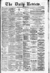 Daily Review (Edinburgh) Saturday 12 April 1879 Page 1