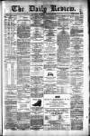 Daily Review (Edinburgh) Wednesday 06 December 1882 Page 1