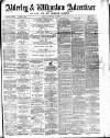 Alderley & Wilmslow Advertiser Friday 17 February 1888 Page 1
