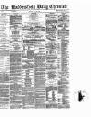 Huddersfield Daily Chronicle Monday 30 July 1883 Page 1