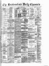 Huddersfield Daily Chronicle Tuesday 27 April 1886 Page 1