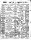 Lynn Advertiser Saturday 29 April 1882 Page 1