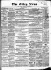 Otley News and West Riding Advertiser Friday 26 April 1867 Page 1