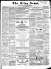 Otley News and West Riding Advertiser Friday 13 September 1867 Page 1