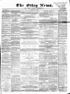 Otley News and West Riding Advertiser Friday 10 July 1868 Page 1