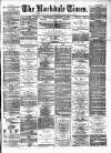 Rochdale Times Saturday 01 March 1879 Page 1