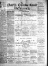 North Cumberland Reformer Friday 18 April 1890 Page 1