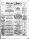 Blackpool Gazette & Herald Friday 06 April 1877 Page 1