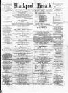Blackpool Gazette & Herald Friday 06 July 1877 Page 1