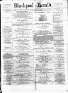 Blackpool Gazette & Herald Friday 03 August 1877 Page 1