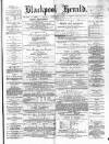 Blackpool Gazette & Herald Friday 15 February 1878 Page 1