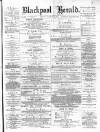 Blackpool Gazette & Herald Friday 15 March 1878 Page 1