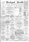 Blackpool Gazette & Herald Friday 27 January 1882 Page 1