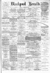 Blackpool Gazette & Herald Friday 24 March 1882 Page 1