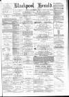 Blackpool Gazette & Herald Friday 22 September 1882 Page 1