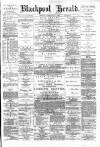 Blackpool Gazette & Herald Friday 01 February 1884 Page 1