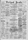 Blackpool Gazette & Herald Friday 18 April 1884 Page 1