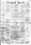 Blackpool Gazette & Herald Friday 21 November 1884 Page 1