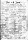 Blackpool Gazette & Herald Friday 12 December 1884 Page 1