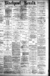 Blackpool Gazette & Herald Friday 08 February 1889 Page 1
