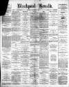 Blackpool Gazette & Herald Friday 01 November 1889 Page 1