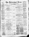 Birkenhead News Saturday 06 February 1886 Page 1