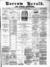 Barrow Herald and Furness Advertiser Saturday 09 March 1889 Page 1