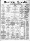 Barrow Herald and Furness Advertiser Saturday 07 December 1889 Page 1