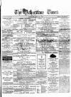 Atherstone, Nuneaton, and Warwickshire Times Saturday 28 June 1879 Page 1
